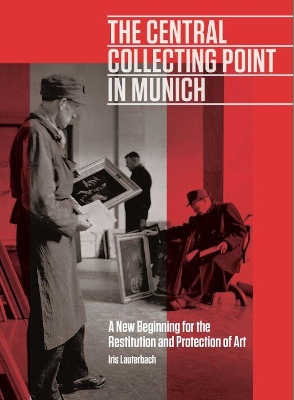 The Central Collecting Point in Munich - A New Beginning for the Restitution and Protection of Art book