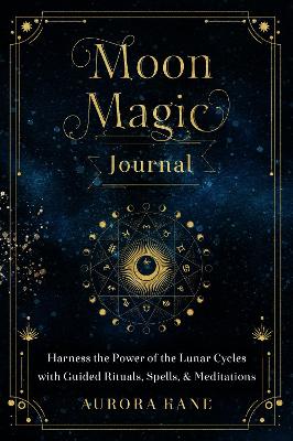 Moon Magic Journal: Harness the Power of the Lunar Cycles with Guided Rituals, Spells, and Meditations: Volume 8 book