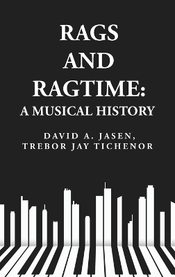 Rags and Ragtime: A Musical History: A Musical History : A Musical History By: David A. Jasen, Trebor Jay Tichenor book