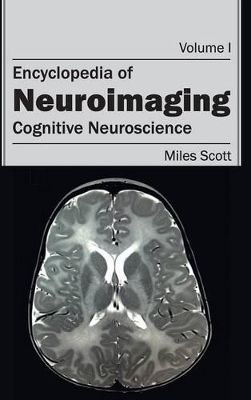 Encyclopedia of Neuroimaging: Volume I (Cognitive Neuroscience) by Miles Scott