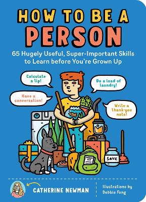 How to Be a Person: 65 Hugely Useful, Super-Important Skills to Learn before You're Grown Up book