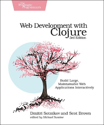 Web Development with Clojure: Build Large, Maintainable Web Applications Interactively book