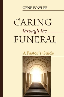 Caring through the Funeral by Gene Fowler