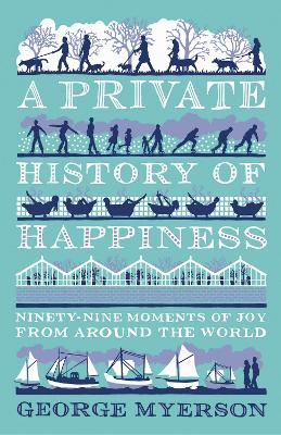 Private History Of Happiness by George Myerson