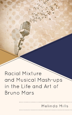 Racial Mixture and Musical Mash-ups in the Life and Art of Bruno Mars by Melinda A Mills