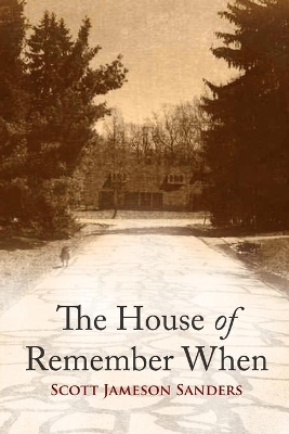 The House of Remember When by Scott Jameson Sanders