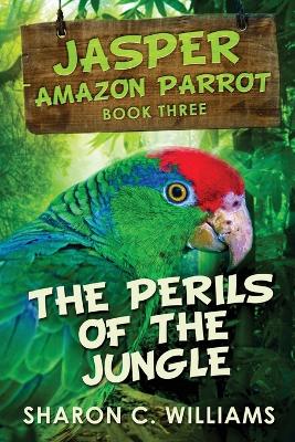 The Perils Of The Jungle by Sharon C Williams