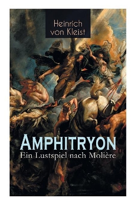 Amphitryon - Ein Lustspiel nach Molière: Antiker Mythos im romantischen Gewandversehen mit Kleists biografischen Aufzeichnungen von Stefan Zweig und Rudolf Genée book