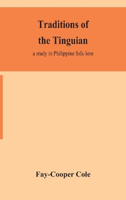 Traditions of the Tinguian: a study in Philippine folk-lore by Fay-Cooper Cole