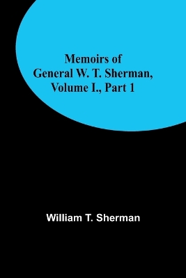 Memoirs of General W. T. Sherman, Volume I., Part 1 book