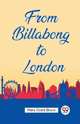 From Billabong to London by Mary Grant Bruce