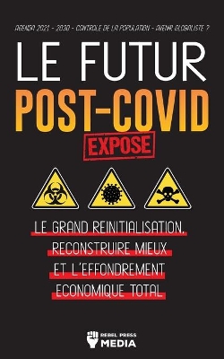 Le Futur Post-Covid Exposé !: Le Grand Réinitialisation, Reconstruire Mieux et l'Effondrement Économique Total - Agenda 2021 - 2030 - Contrôle de la population - Avenir mondialiste ? book