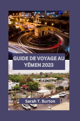 Guide de Voyage Au Yémen 2023: Découvrez la beauté et le riche patrimoine culturel, la cuisine, les attractions et les aventures sans fin du Yémen book