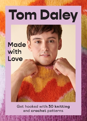 Made with Love: Get hooked with 30 knitting and crochet patterns by Tom Daley