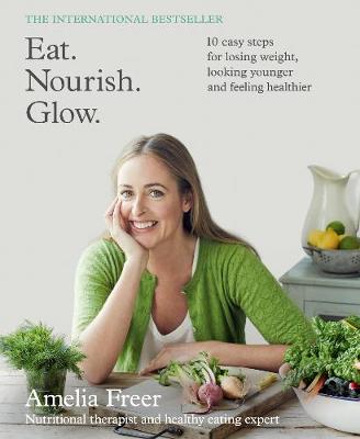 Eat. Nourish. Glow. by Amelia Freer