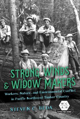 Strong Winds and Widow Makers: Workers, Nature, and Environmental Conflict in Pacific Northwest Timber Country book