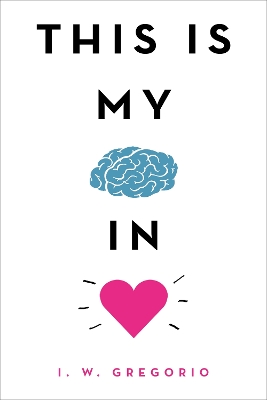 This Is My Brain in Love by I. W. Gregorio