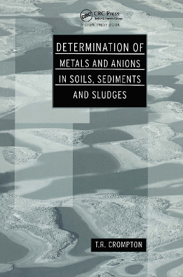 Determination of Metals and Anions in Soils, Sediments and Sludges by T R Crompton