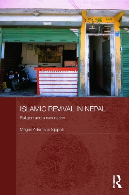 Islamic Revival in Nepal: Religion and a New Nation by Megan Adamson Sijapati