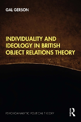 Individuality and Ideology in British Object Relations Theory by Gal Gerson