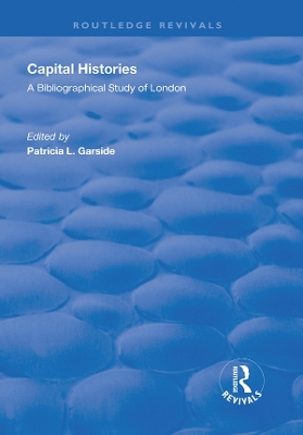Capital Histories: A Bibliographical Study of London by Patricia L. Garside