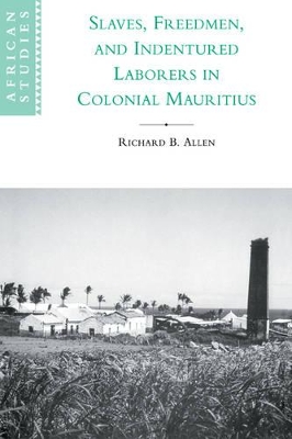 Slaves, Freedmen and Indentured Laborers in Colonial Mauritius by Richard B. Allen