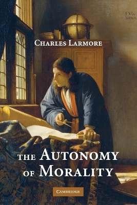 The Autonomy of Morality by Charles Larmore