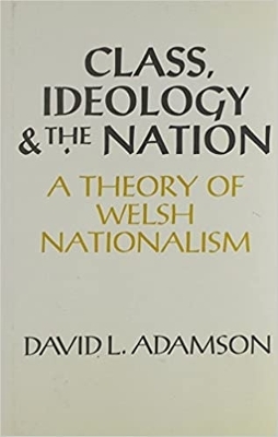 Class, Ideology and the Nation: A Theory of Welsh Nationalism book