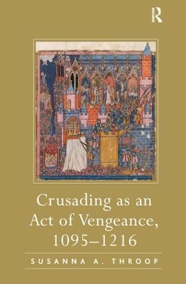 Crusading as an Act of Vengeance, 1095-1216 by Susanna A. Throop