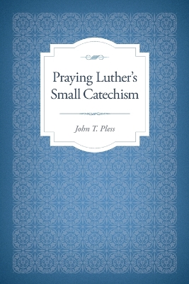 Praying Luther's Small Catechism book