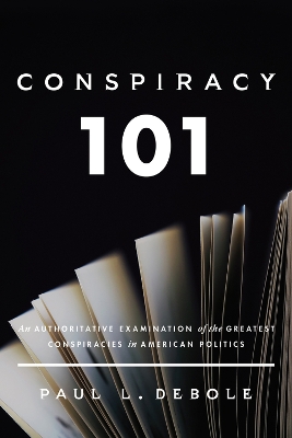 Conspiracy 101: An Authoritative Examination of the Greatest Conspiracies in American Politics. book