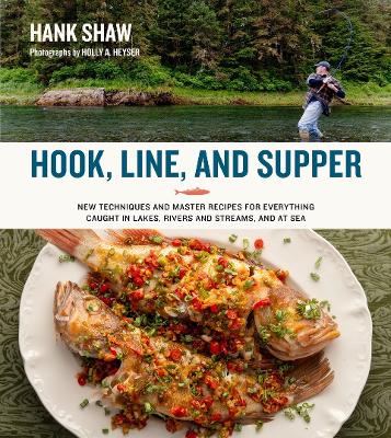 Hook, Line and Supper: New Techniques and Master Recipes for Everything Caught in Lakes, Rivers, Streams and Sea book