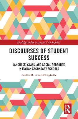 Discourses of Student Success: Language, Class, and Social Personae in Italian Secondary Schools by Andrea R. Leone-Pizzighella