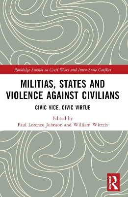 Militias, States and Violence against Civilians: Civic Vice, Civic Virtue by Paul Lorenzo Johnson