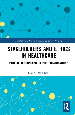 Stakeholders and Ethics in Healthcare: Ethical Accountability for Organizations by Lisa A. Martinelli