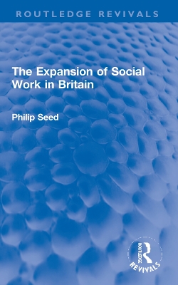 The Expansion of Social Work in Britain by Philip Seed