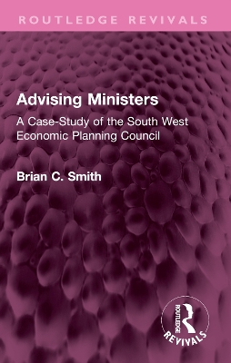 Advising Ministers: A Case-Study of the South West Economic Planning Council by Brian C Smith