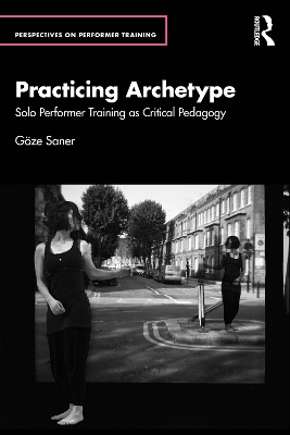Practicing Archetype: Solo Performer Training as Critical Pedagogy by Göze Saner