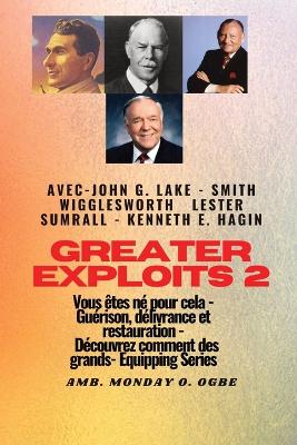 Greater - 2 - John G. Lake - Smith Wigglesworth - Lester Sumrall - Kenneth E. Hagin Vous êtes: John G. Lake - Smith Wigglesworth - Lester Sumrall - Kenneth E. Hagin Vous êtes né pour cela - Guérison, délivrance et restauration - Découvrez comment des plus grands book