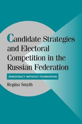 Candidate Strategies and Electoral Competition in the Russian Federation by Regina Smyth