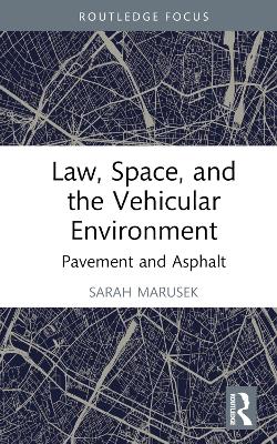 Law, Space, and the Vehicular Environment: Pavement and Asphalt by Sarah Marusek