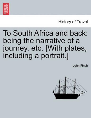 To South Africa and Back: Being the Narrative of a Journey, Etc. [With Plates, Including a Portrait.] book