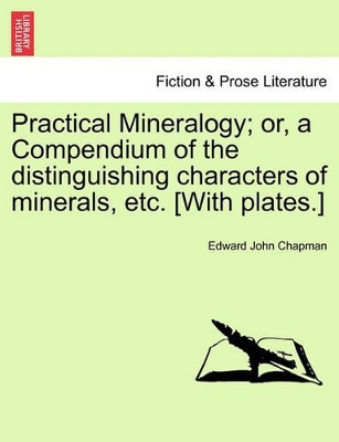 Practical Mineralogy; Or, a Compendium of the Distinguishing Characters of Minerals, Etc. [With Plates.] book