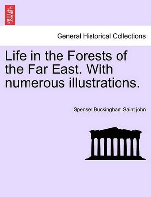 Life in the Forests of the Far East. with Numerous Illustrations. by Spenser Buckingham Saint John