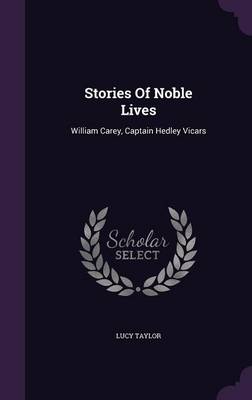Stories Of Noble Lives: William Carey, Captain Hedley Vicars book
