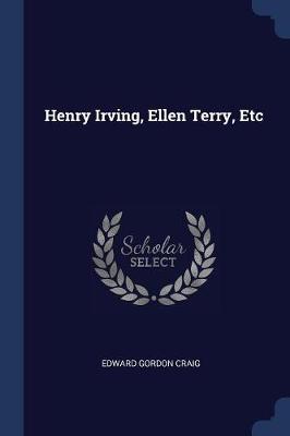 Henry Irving, Ellen Terry, Etc by Edward Gordon Craig