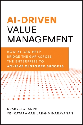 AI-Driven Value Management: How AI Can Help Bridge the Gap Across the Enterprise to Achieve Customer Success book