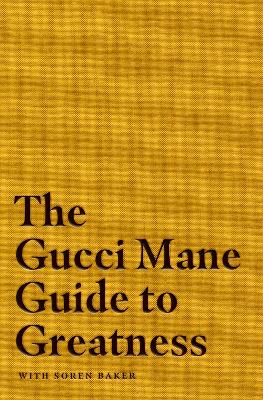 The Gucci Mane Guide to Greatness by Gucci Mane
