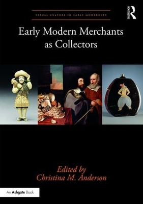 Early Modern Merchants as Collectors by Christina M. Anderson