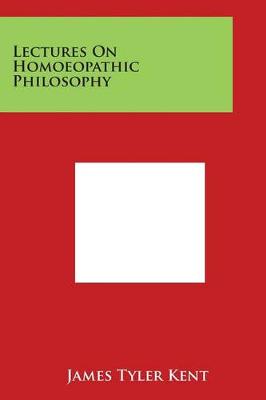 Lectures on Homoeopathic Philosophy by James Tyler Kent
